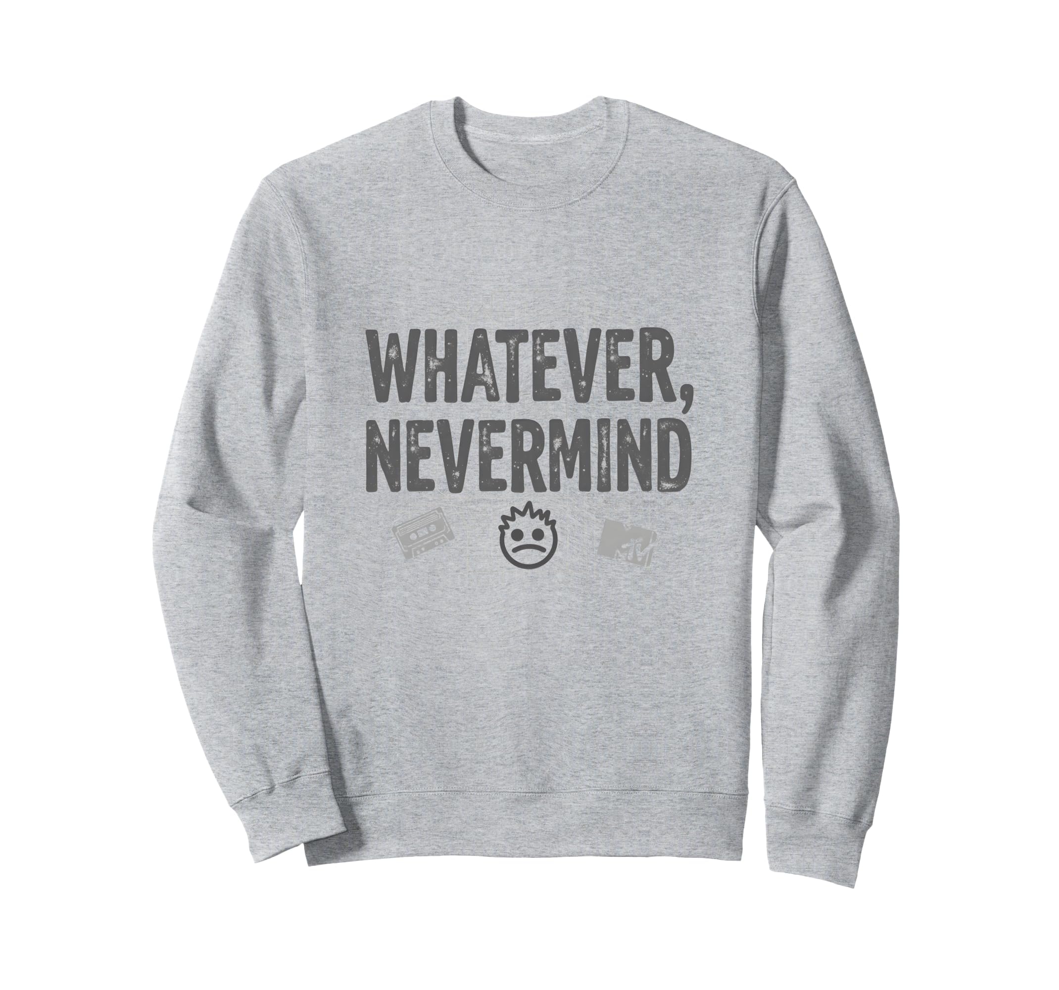 Whatever Nevermind Gen X Nostalgic Sweatshirt - Minimalist Print Unisex - T-Shirt, Sweatshirt, Hoodie