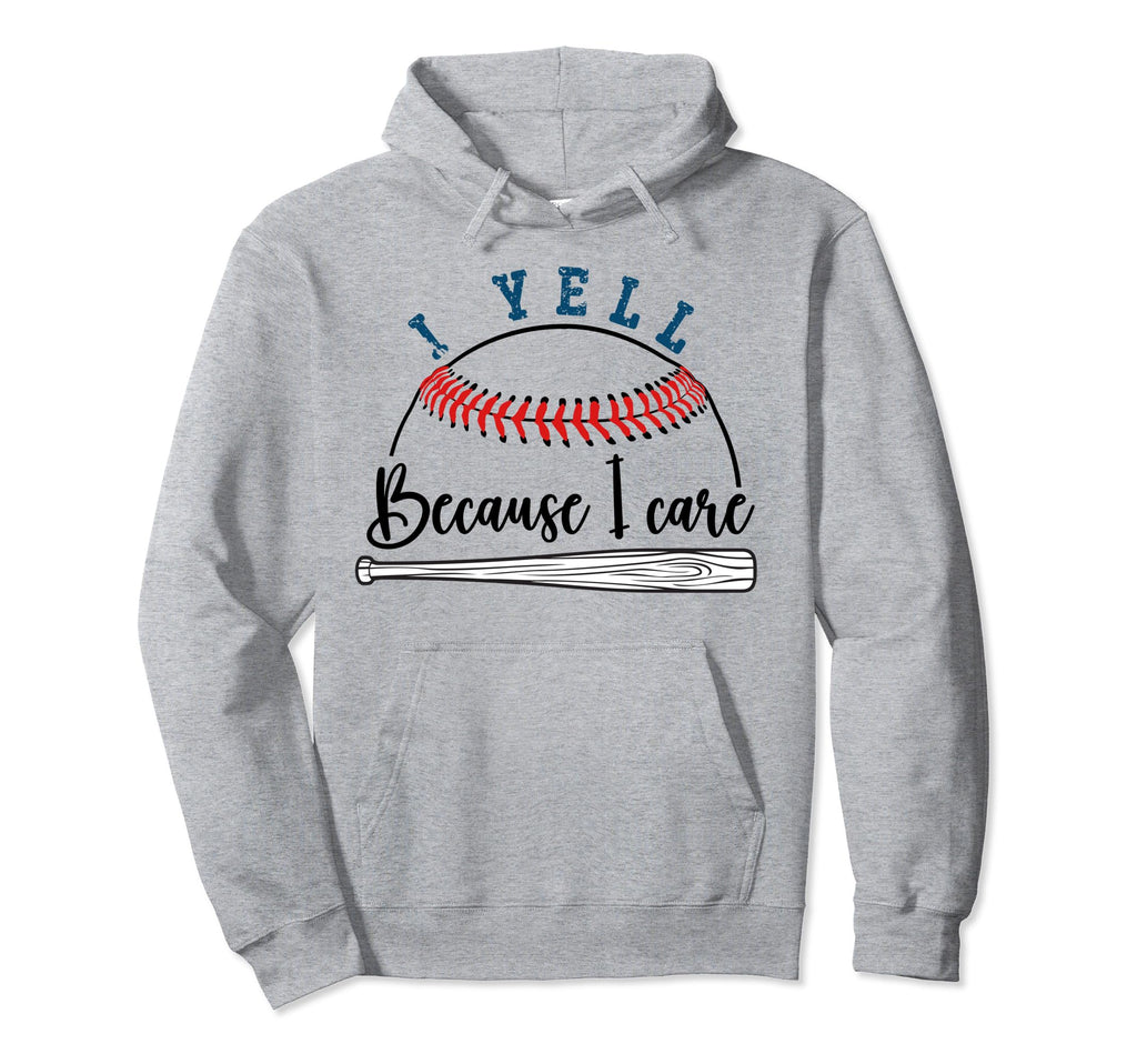 Funny Baseball Fan I Yell Because I Care Hoodie - Streetwear Style Unisex - T-Shirt, Sweatshirt, Hoodie