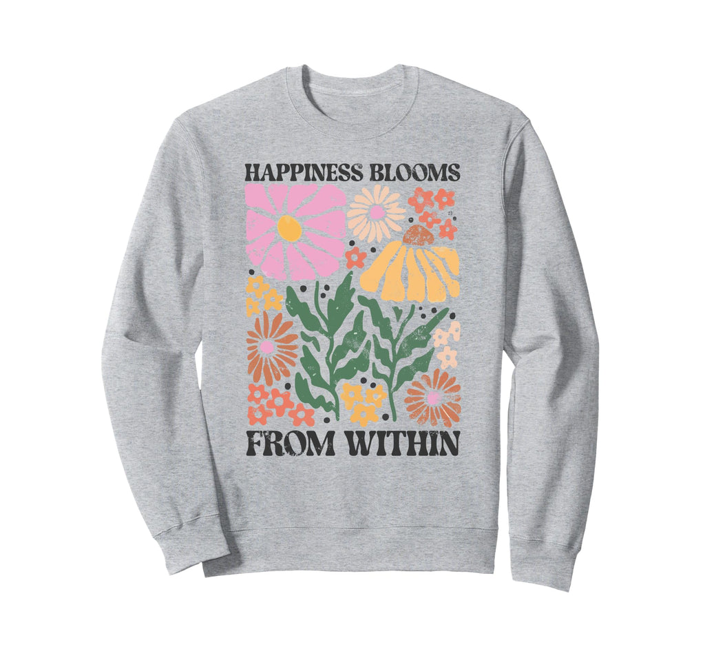 Happiness Blooms From Within Floral Sweatshirt - Novelty Apparel Unisex - T-Shirt, Sweatshirt, Hoodie