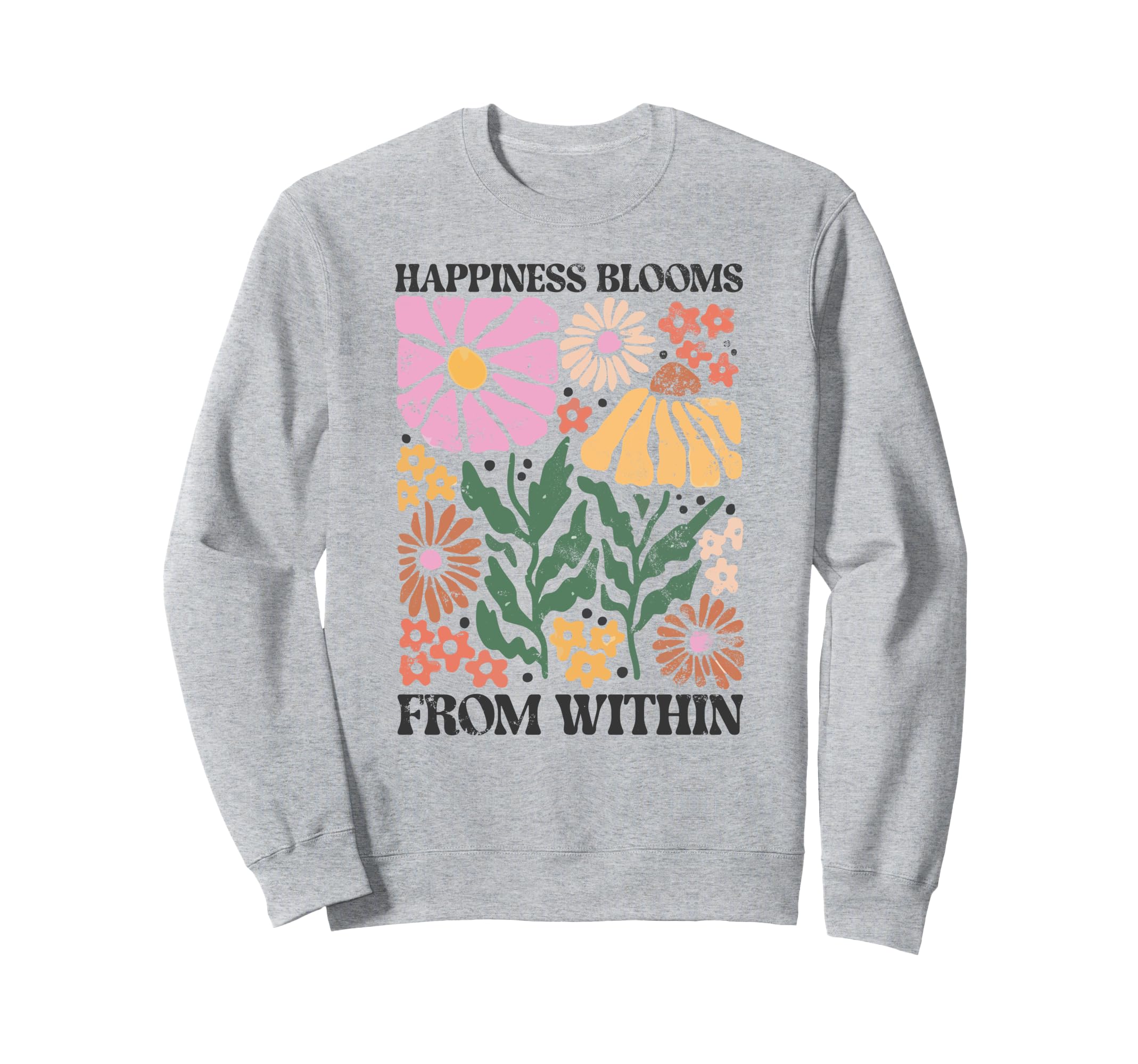 Happiness Blooms From Within Floral Sweatshirt - Novelty Apparel Unisex - T-Shirt, Sweatshirt, Hoodie