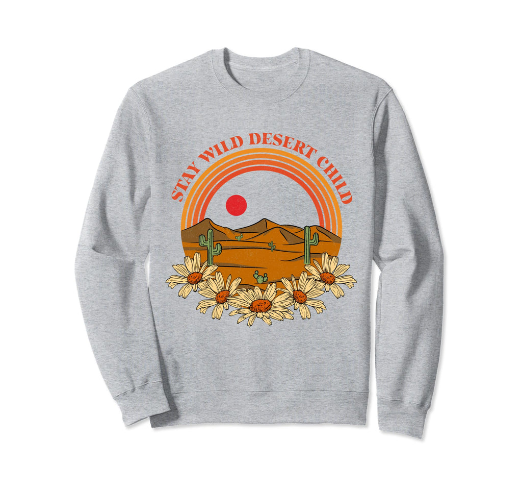 Stay Wild Desert Child Cactus Sweatshirt - Casual Everyday Wear Men Women - T-Shirt, Sweatshirt, Hoodie