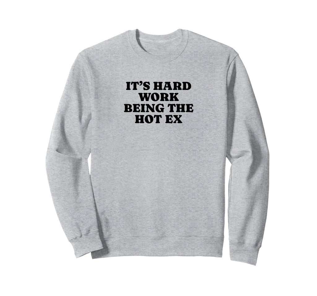 Its Hard Work Being Hot Ex Funny Sweatshirt - Custom Art Print for Adults - T-Shirt, Sweatshirt, Hoodie