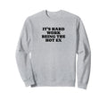 Its Hard Work Being Hot Ex Funny Sweatshirt - Custom Art Print for Adults - T-Shirt, Sweatshirt, Hoodie