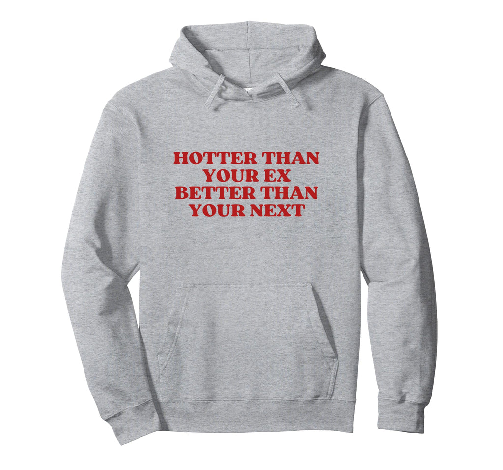 Hotter Than Your Ex Better Than Your Hoodie - Unique Graphic for Adults - T-Shirt, Sweatshirt, Hoodie