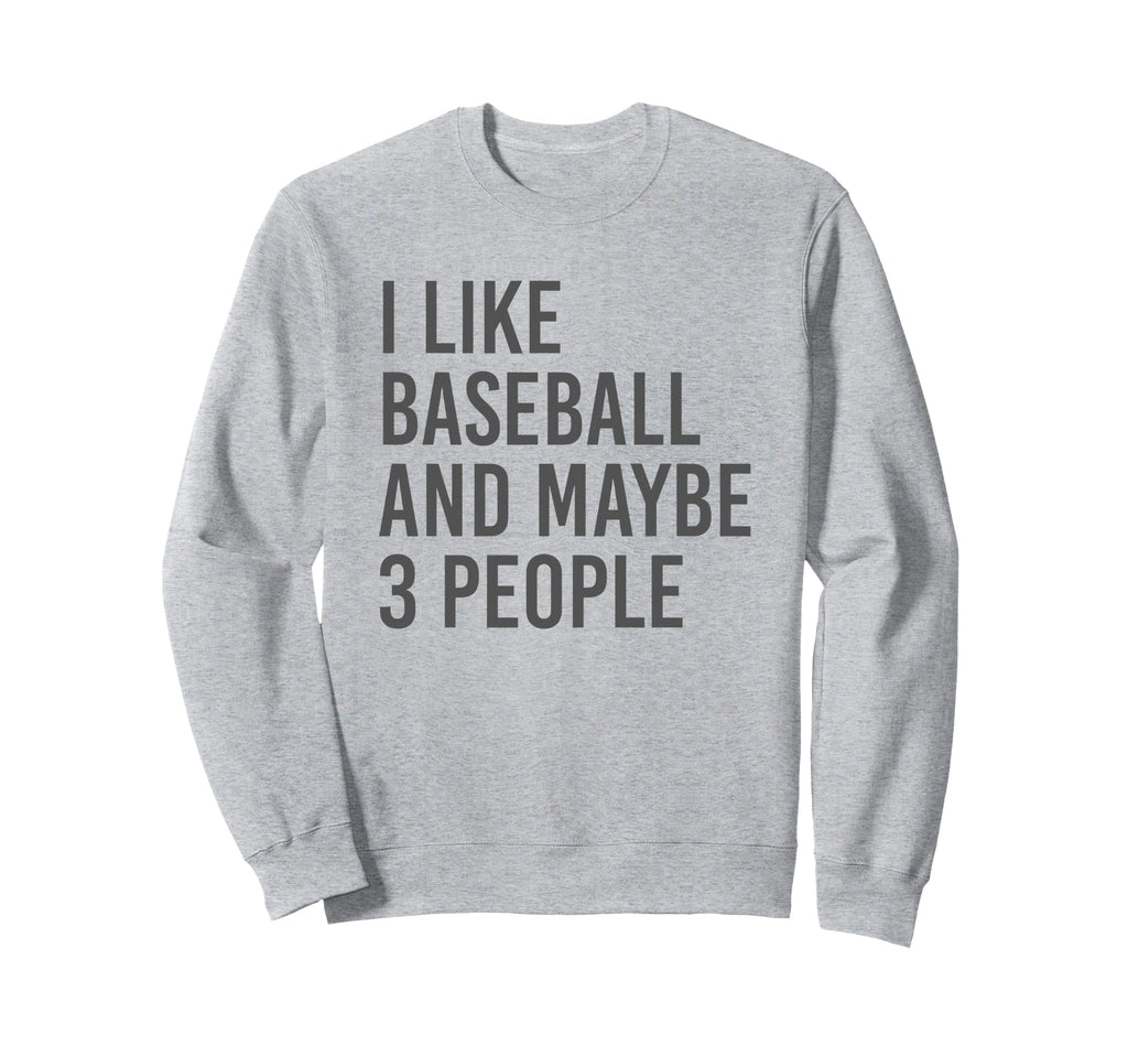 I Like Baseball And Maybe 3 People Sweatshirt - Casual Everyday Wear Unisex - T-Shirt, Sweatshirt, Hoodie