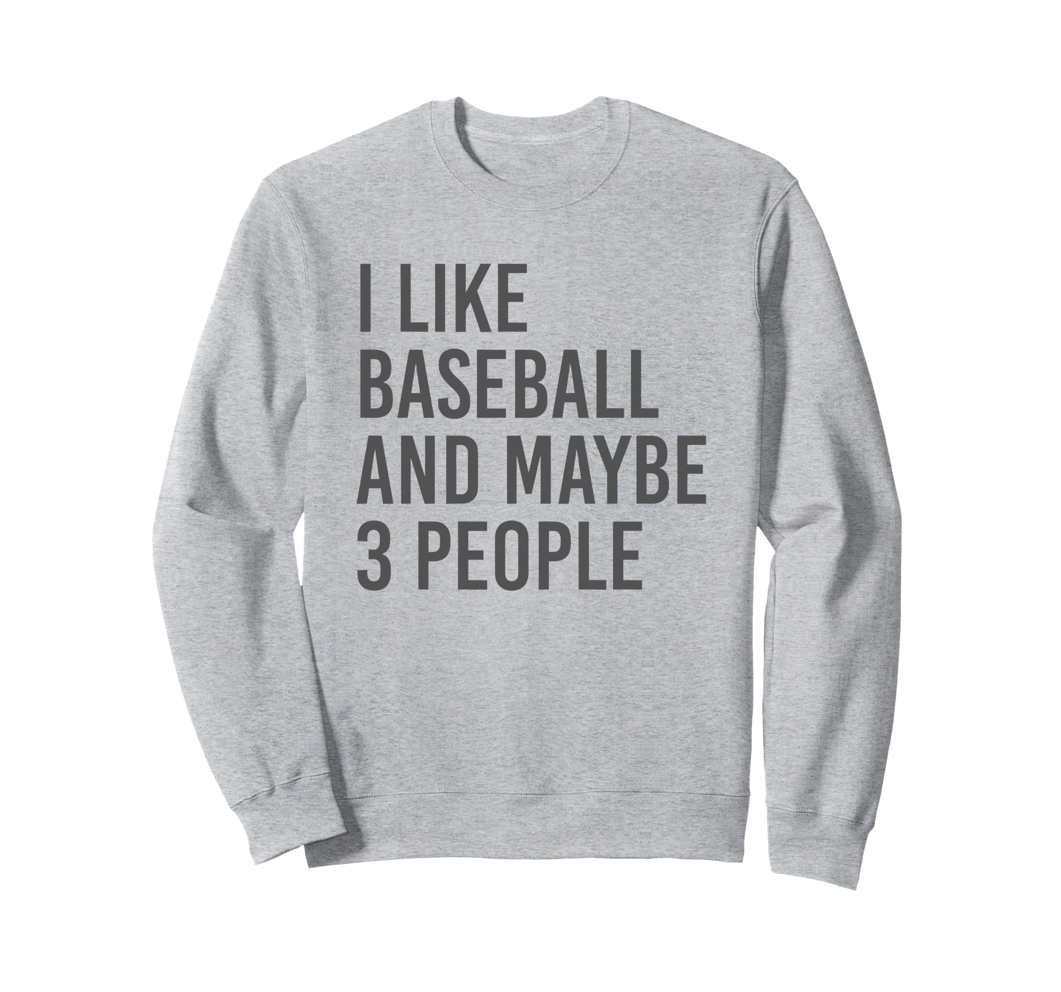I Like Baseball And Maybe 3 People Sweatshirt - Casual Everyday Wear Unisex - T-Shirt, Sweatshirt, Hoodie