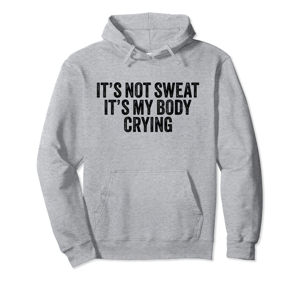 Its Not Sweat Its My Body Crying Hoodie - Trendy Graphic for Adults - T-Shirt, Sweatshirt, Hoodie