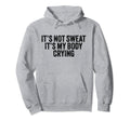 Its Not Sweat Its My Body Crying Hoodie - Trendy Graphic for Adults - T-Shirt, Sweatshirt, Hoodie