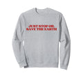 Just Stop Oil Save Earth Y2K Sweatshirt - Fun Novelty Design Men Women - T-Shirt, Sweatshirt, Hoodie