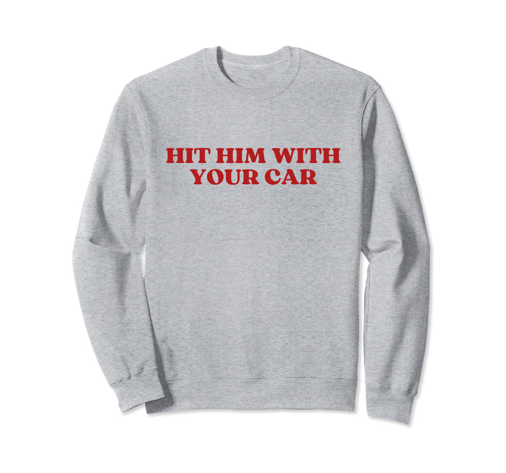 Hit Him Your Car Y2K Aesthetic Sweatshirt - Graphic Print Men Women - T-Shirt, Sweatshirt, Hoodie