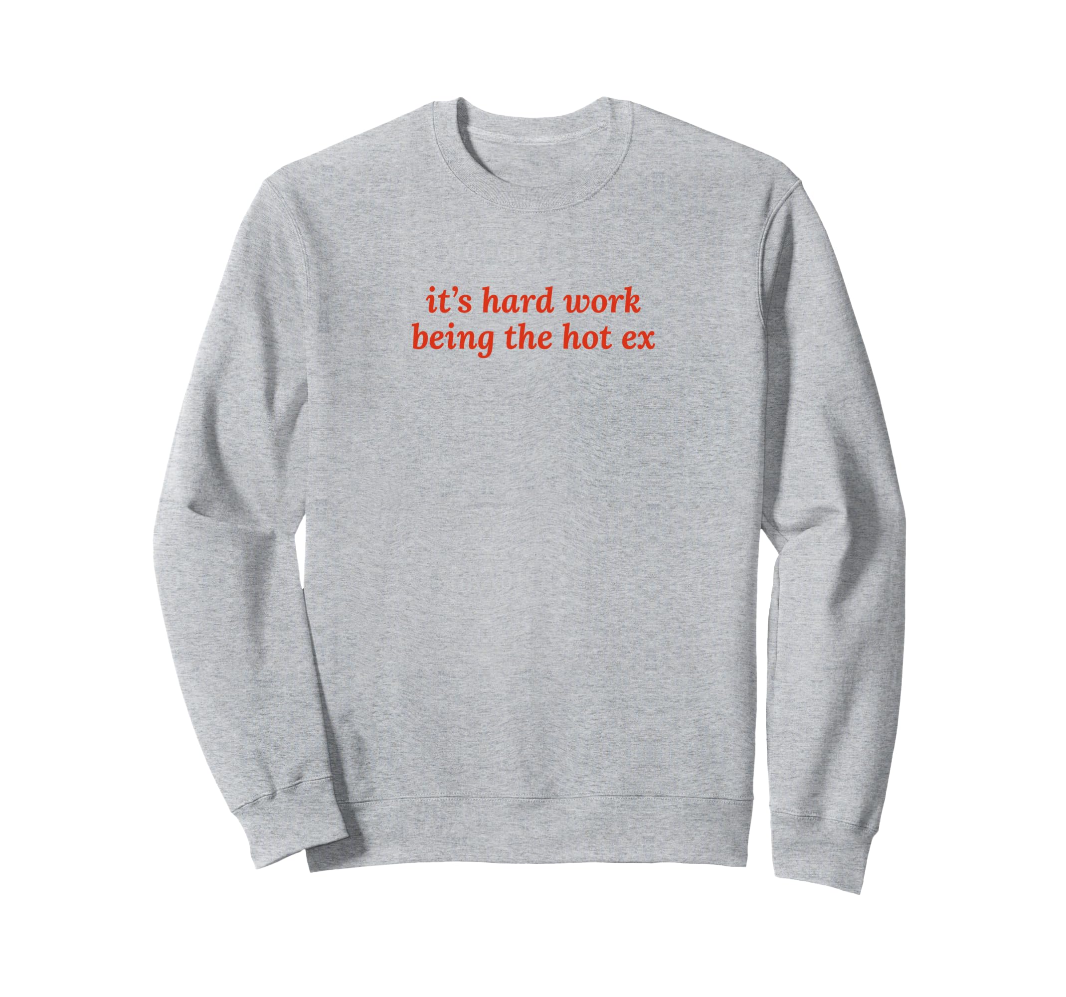 Its Hard Work Being Hot Ex Funny Sweatshirt - Fun Novelty Design Men Women - T-Shirt, Sweatshirt, Hoodie