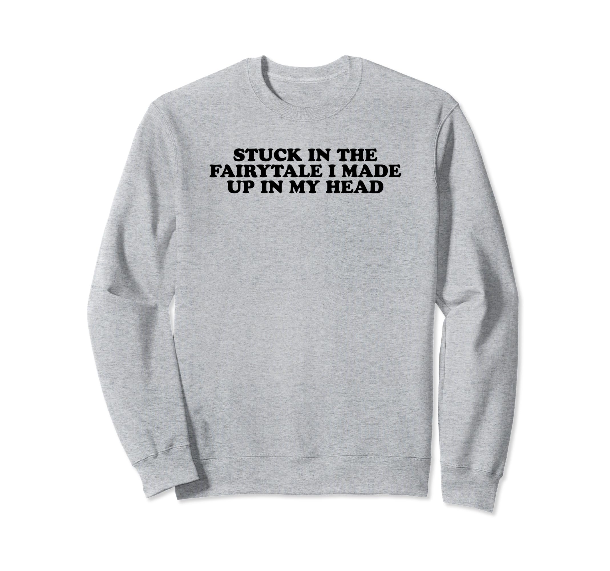Stuck Fairytale I Made Up My Sweatshirt - Aesthetic Graphic for Adults - T-Shirt, Sweatshirt, Hoodie