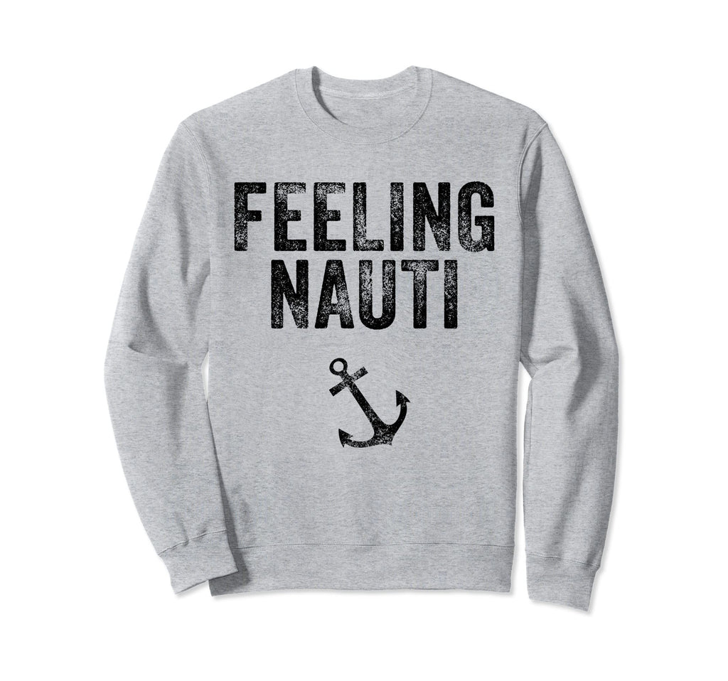 Feeling Nauti Funny Nautical Sweatshirt - Fun Novelty Design Men Women - T-Shirt, Sweatshirt, Hoodie