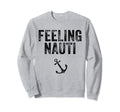 Feeling Nauti Funny Nautical Sweatshirt - Fun Novelty Design Men Women - T-Shirt, Sweatshirt, Hoodie