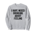 I Have Mixed Drinks About Sweatshirt - Minimalist Print for Adults - T-Shirt, Sweatshirt, Hoodie