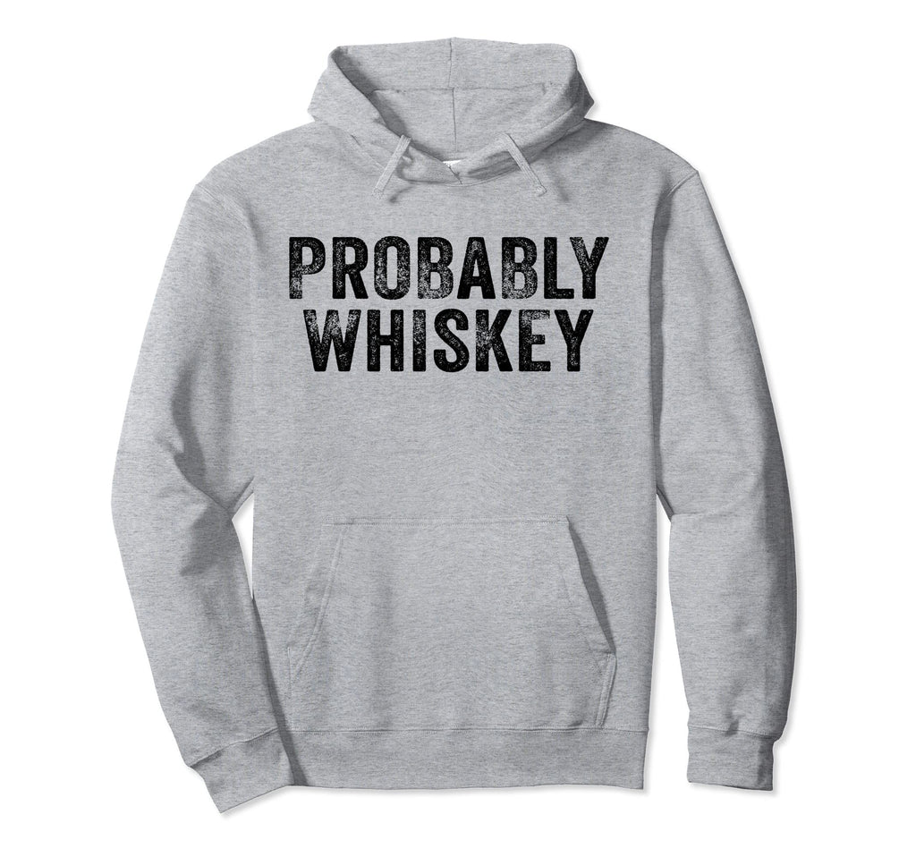 Funny Probably Whiskey Bourbon Lover Hoodie - Trendy Graphic Unisex - T-Shirt, Sweatshirt, Hoodie