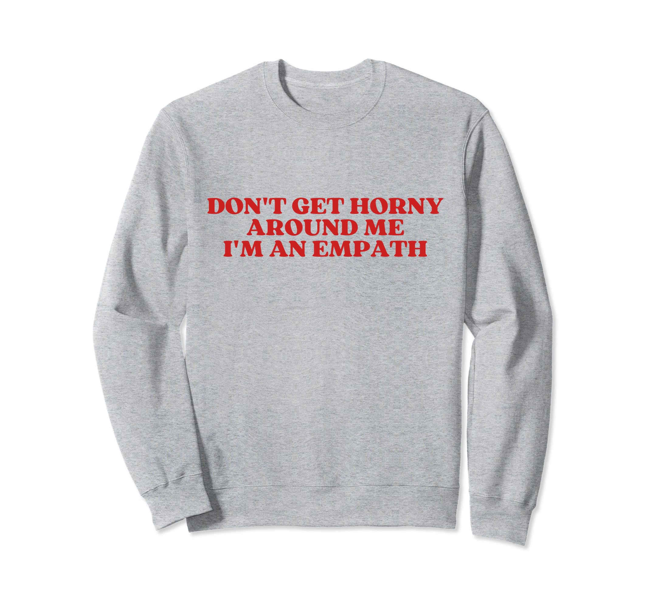 Dont Get Horny Around Me Im Sweatshirt - Aesthetic Graphic for Adults - T-Shirt, Sweatshirt, Hoodie