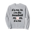 Baseball Mom Its Me Hi Its Me Im Sweatshirt - Unique Graphic for Adults - T-Shirt, Sweatshirt, Hoodie