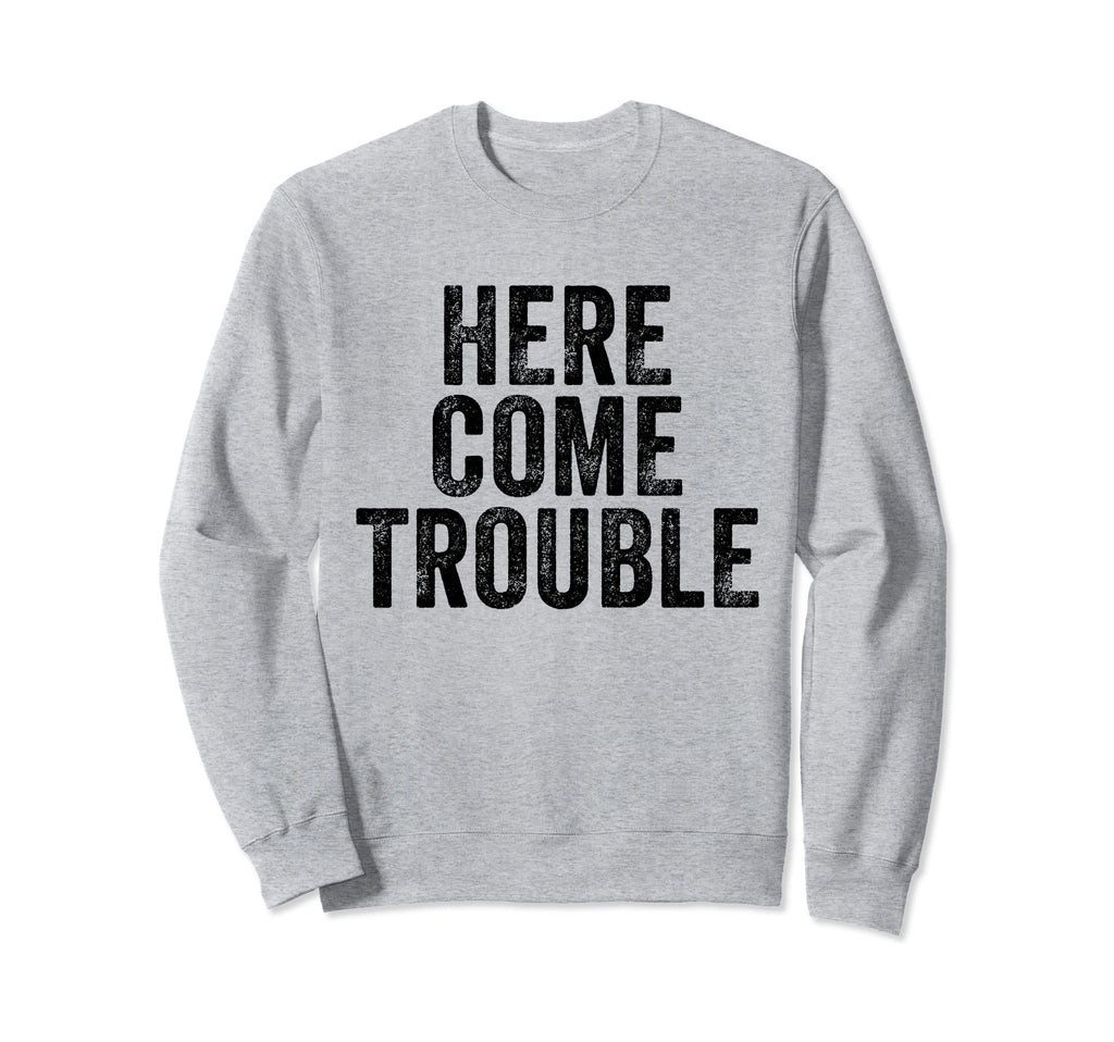 Here Comes Trouble Funny Sarcastic Sweatshirt - Unique Graphic for Adults - T-Shirt, Sweatshirt, Hoodie
