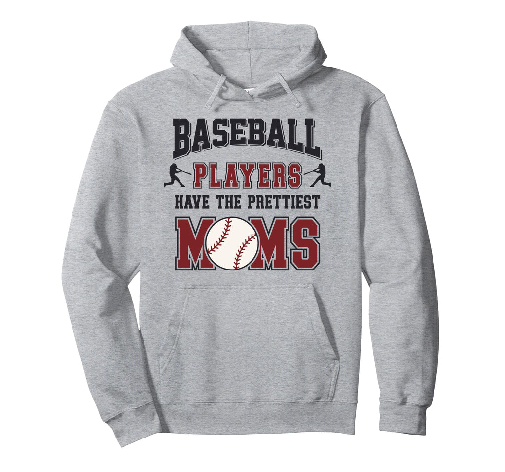 Baseball Players Have Prettiest Moms Hoodie - Streetwear Style Unisex - T-Shirt, Sweatshirt, Hoodie