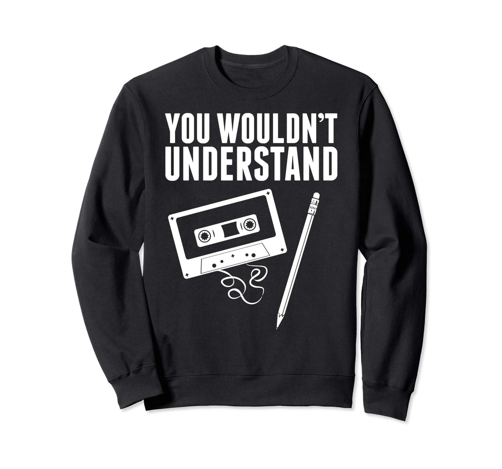 You Wouldnt Understand Cassette Sweatshirt - Fun Novelty Design Men Women - T-Shirt, Sweatshirt, Hoodie