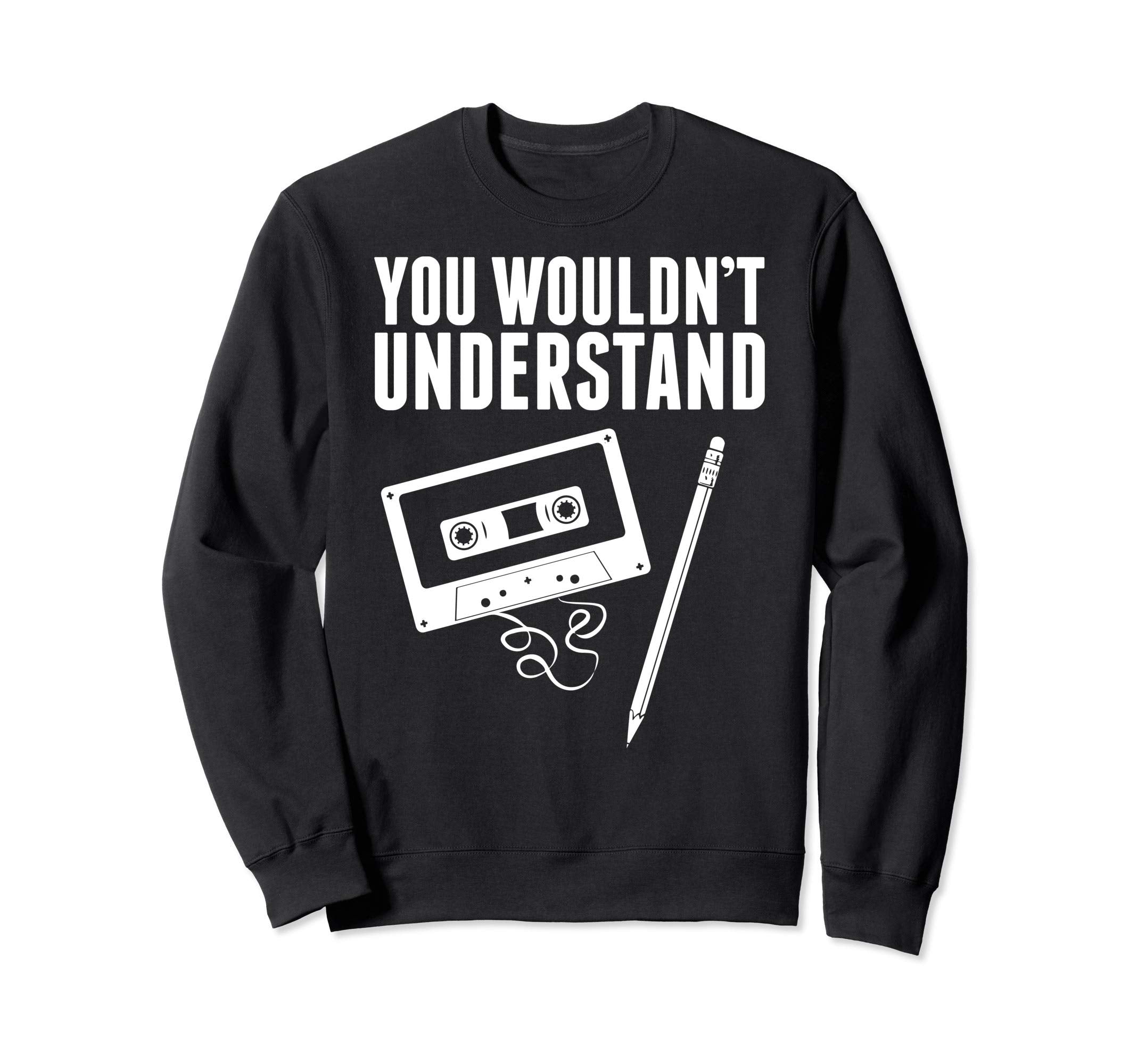 You Wouldnt Understand Cassette Sweatshirt - Fun Novelty Design Men Women - T-Shirt, Sweatshirt, Hoodie