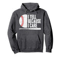 Funny Baseball Fan I Yell Because I Hoodie - Fun Novelty Design Men Women - T-Shirt, Sweatshirt, Hoodie