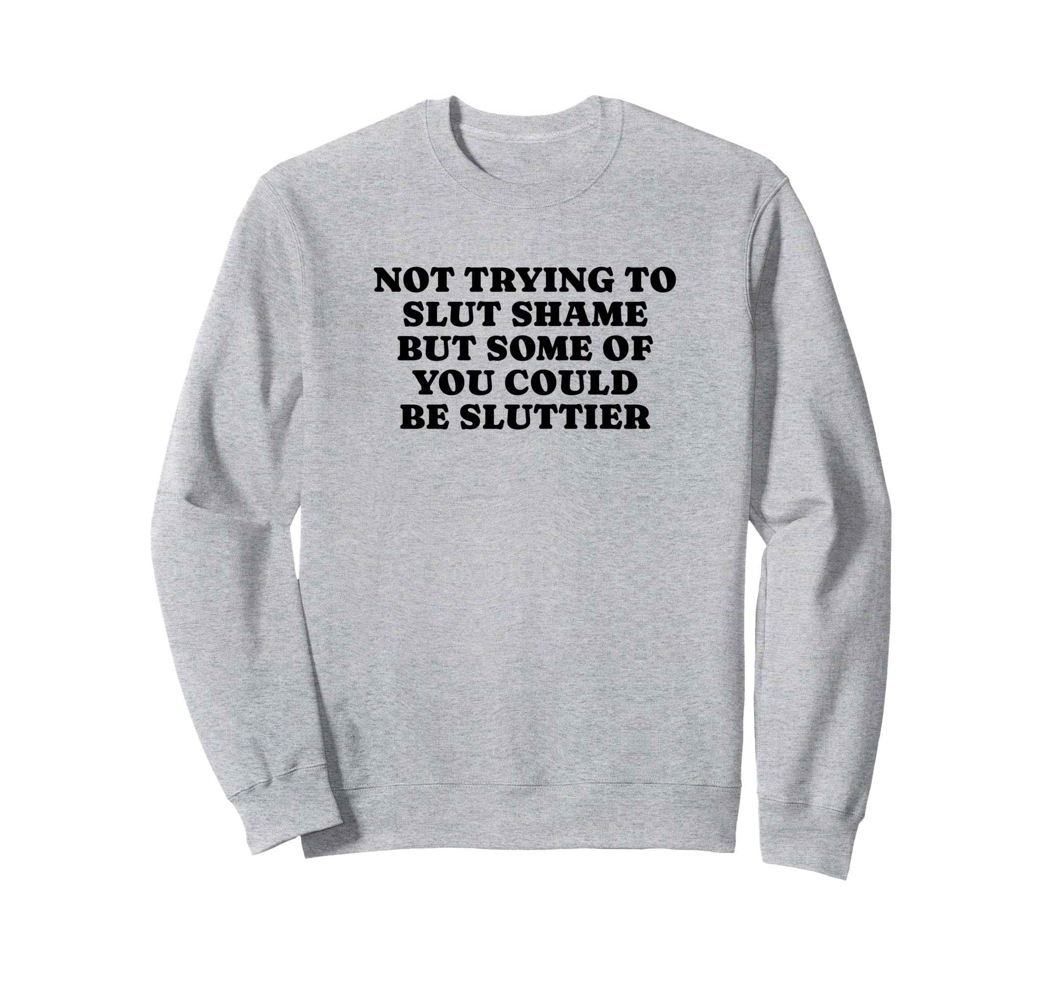 Not Trying To Slut Shame Could Be Sweatshirt - Fun Novelty Design Unisex - T-Shirt, Sweatshirt, Hoodie