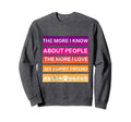 More I Know About People Distressed Sweatshirt - Custom Art Print Men Women - T-Shirt, Sweatshirt, Hoodie