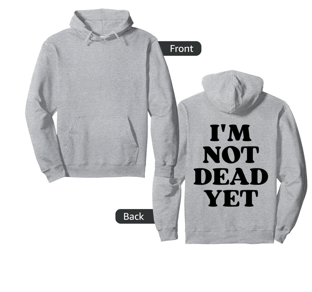 Im Not Dead Yet Y2K Aesthetic Hoodie - Graphic Print Unisex - T-Shirt, Sweatshirt, Hoodie