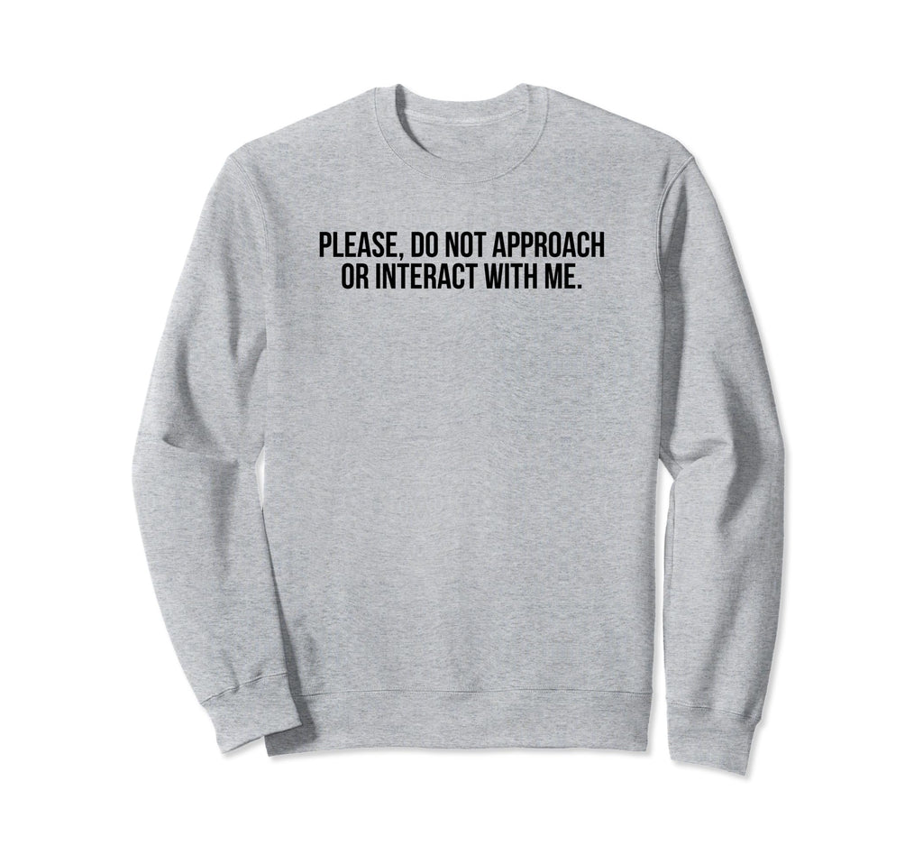 Please Do Not Approach Or Sweatshirt - Streetwear Style for Adults - T-Shirt, Sweatshirt, Hoodie
