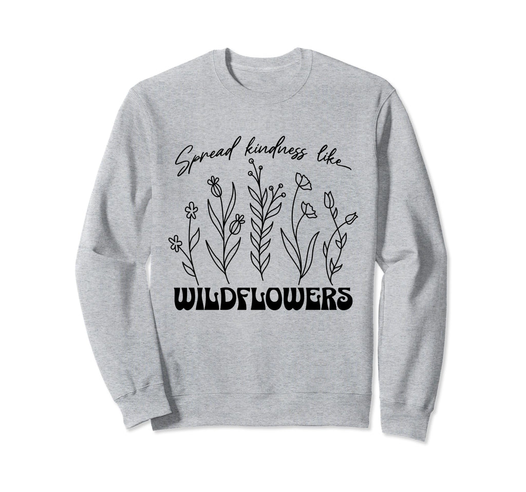 Spread Kindness Like Wildflower Sweatshirt - Casual Everyday Wear Unisex - T-Shirt, Sweatshirt, Hoodie