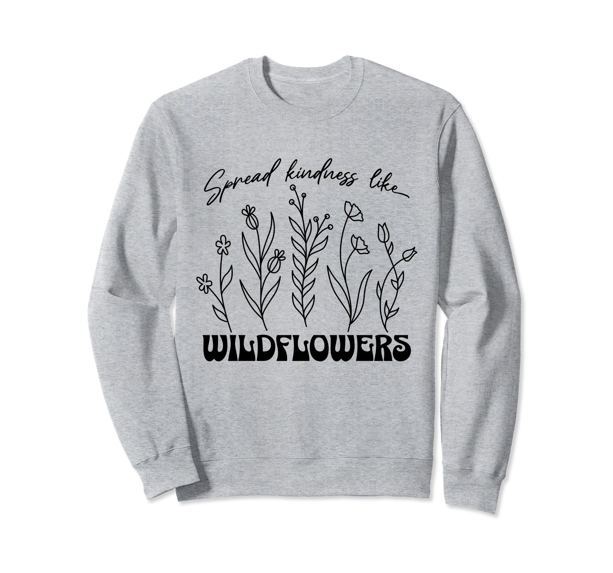 Spread Kindness Like Wildflower Sweatshirt - Casual Everyday Wear Unisex - T-Shirt, Sweatshirt, Hoodie