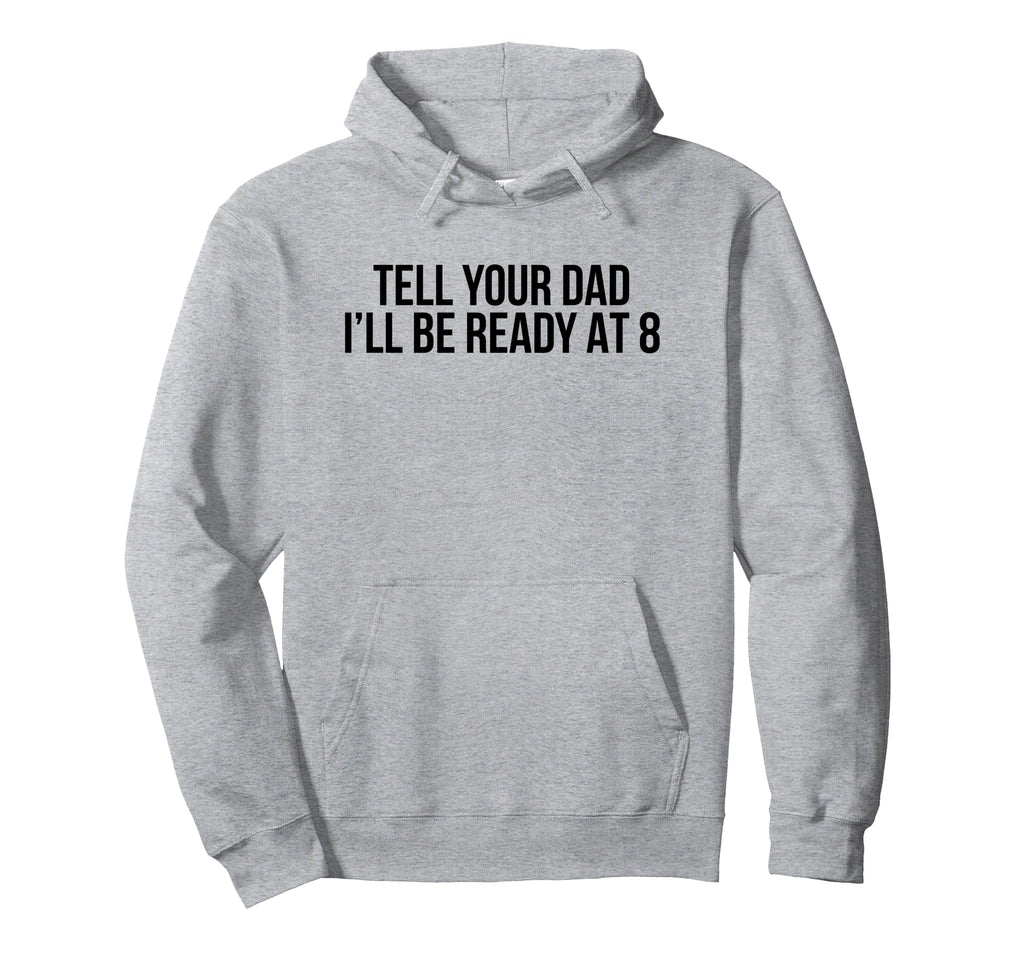 Tell Your Dad Ill Be Ready 8 Funny Y2K Hoodie - Graphic Print Men Women - T-Shirt, Sweatshirt, Hoodie
