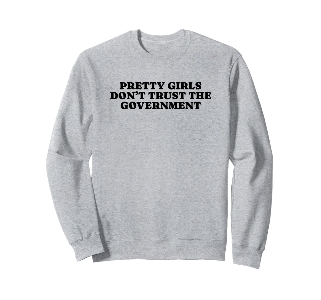Pretty Dont Trust Government Y2K Sweatshirt - Casual Everyday Wear Unisex - T-Shirt, Sweatshirt, Hoodie