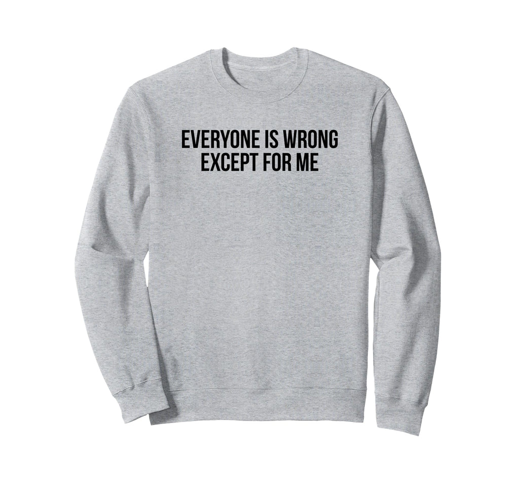 Everyone Is Wrong Except Me Funny Y2K Sweatshirt - Trendy Graphic Unisex - T-Shirt, Sweatshirt, Hoodie