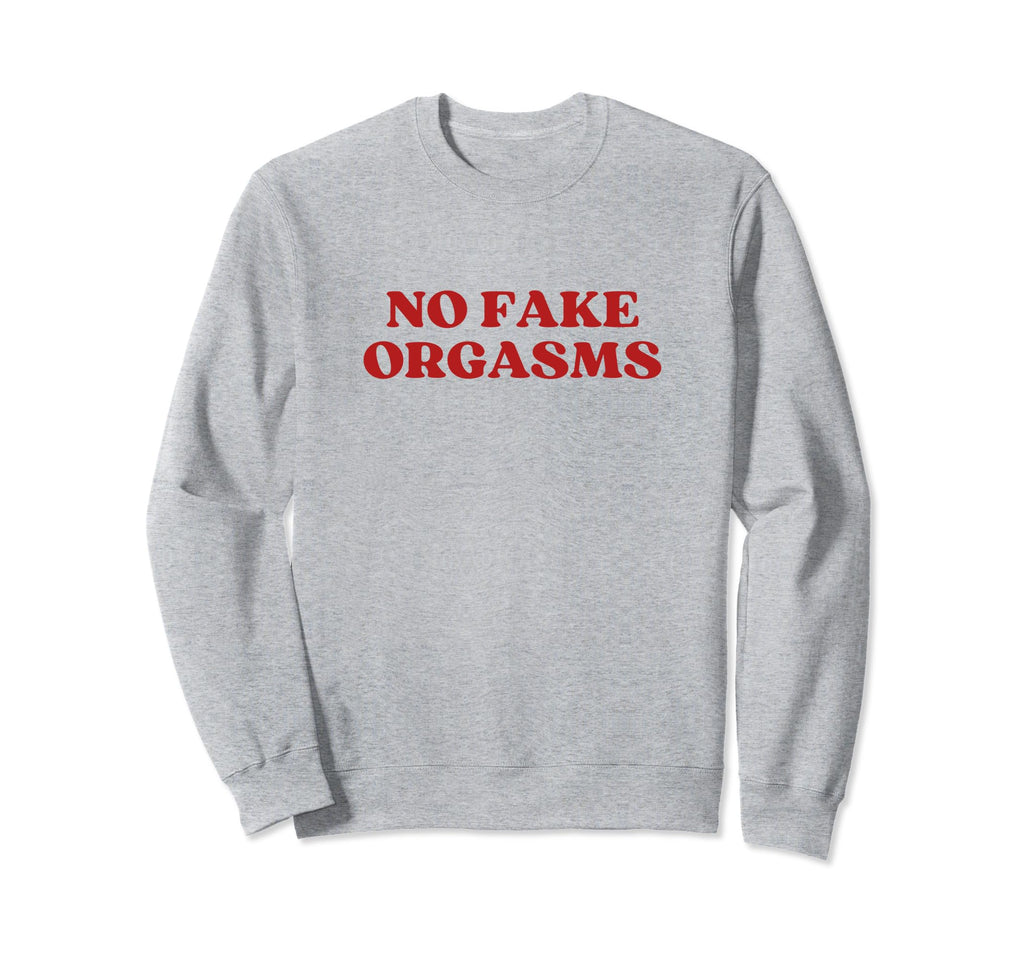 No Fake Orgasms Y2K Aesthetic Sweatshirt - Casual Everyday Wear Unisex - T-Shirt, Sweatshirt, Hoodie