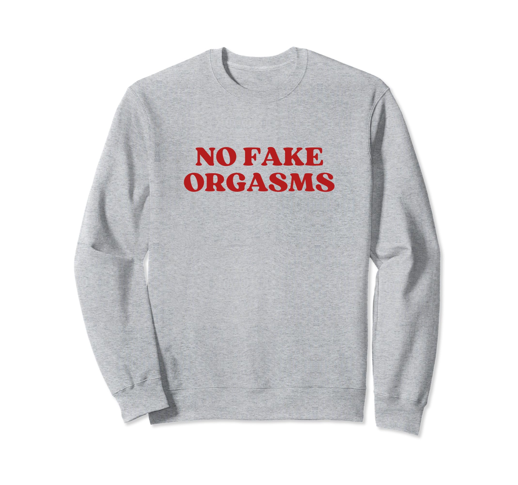 No Fake Orgasms Y2K Aesthetic Sweatshirt - Casual Everyday Wear Unisex - T-Shirt, Sweatshirt, Hoodie