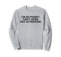 Im So Poor I Cant Even Pay Attention Sweatshirt - Aesthetic Graphic Unisex - T-Shirt, Sweatshirt, Hoodie