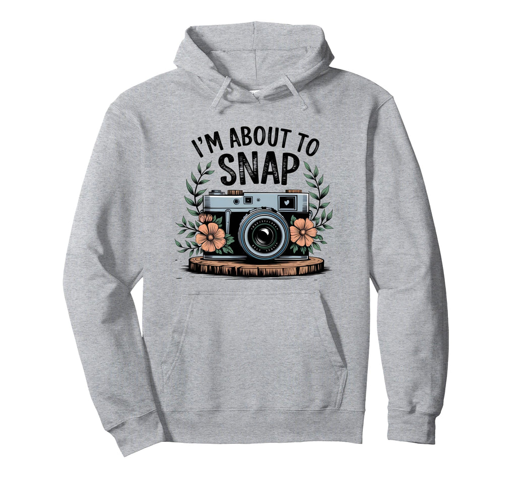 Im About To Snap Funny Photography Hoodie - Fun Novelty Design for Adults - T-Shirt, Sweatshirt, Hoodie