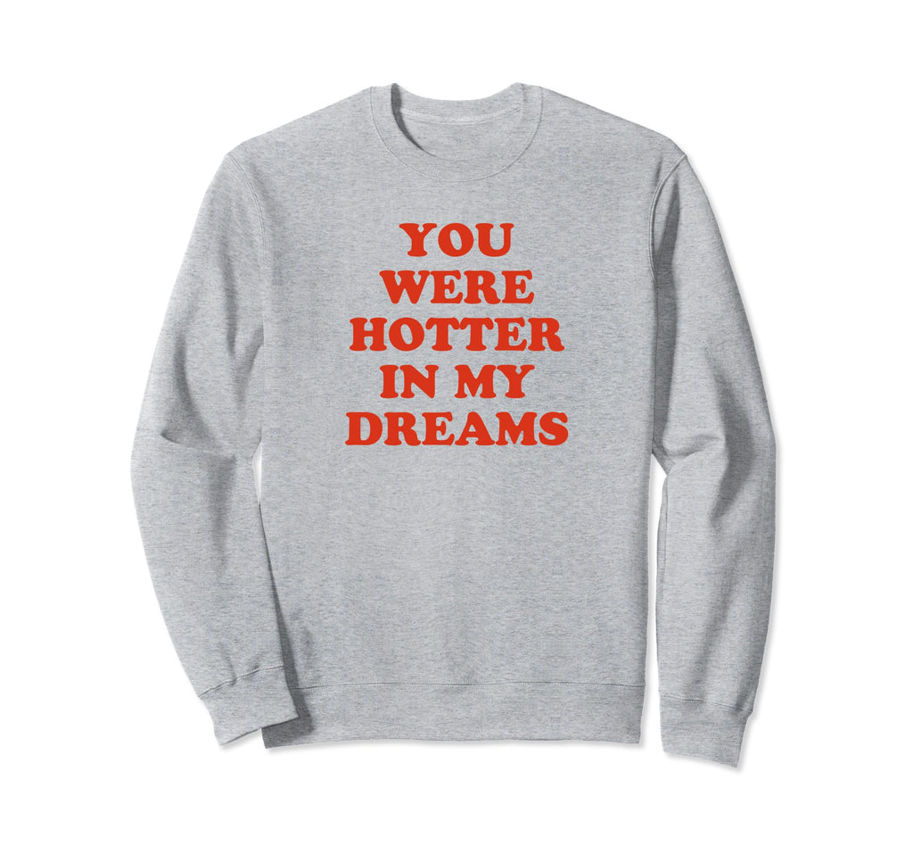 You Were Hotter My Dreams Y2K Sweatshirt - Trendy Graphic for Adults - T-Shirt, Sweatshirt, Hoodie