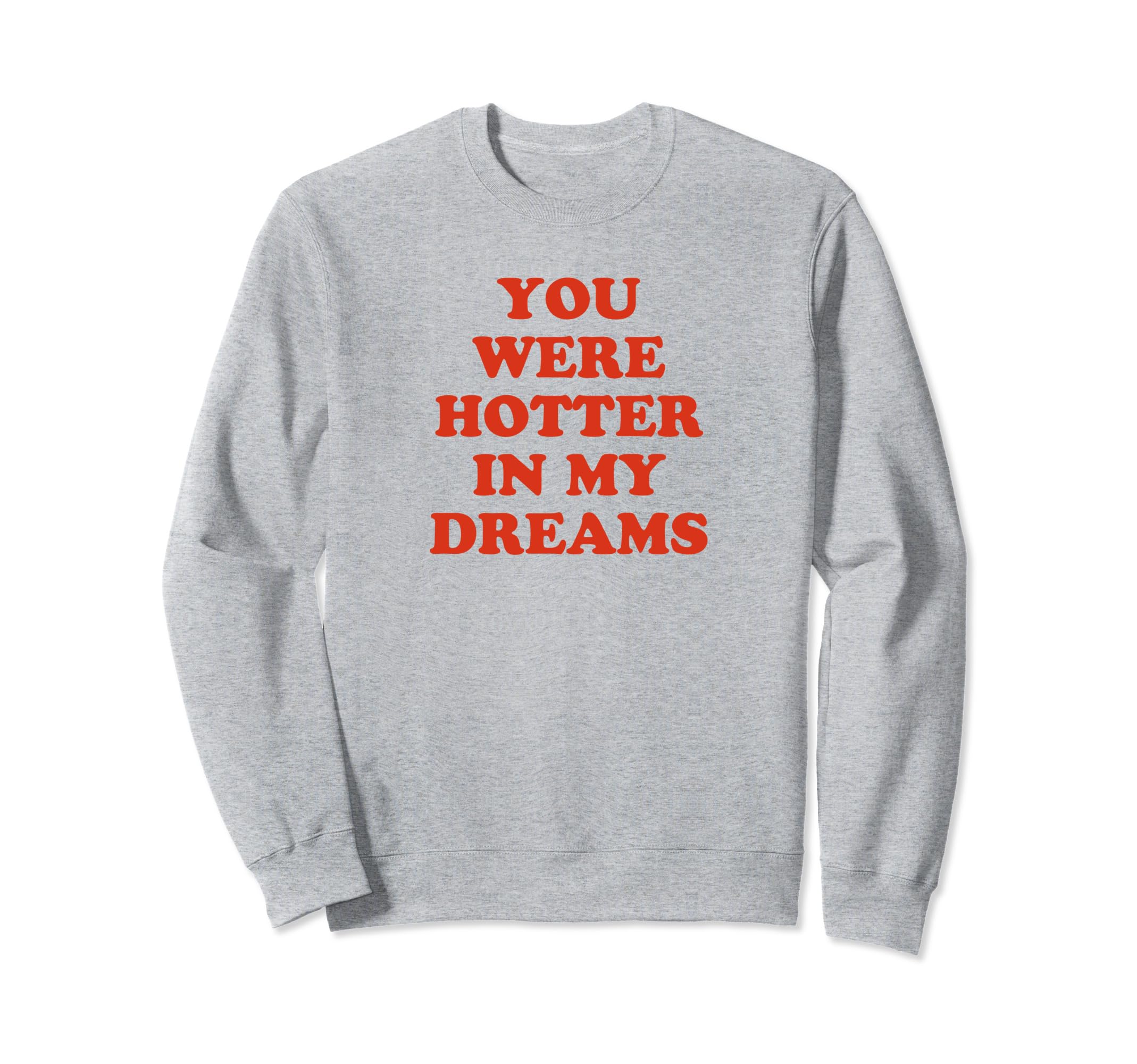You Were Hotter My Dreams Y2K Sweatshirt - Trendy Graphic for Adults - T-Shirt, Sweatshirt, Hoodie