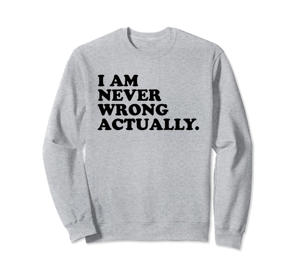 I Am Never Wrong Actually Funny Sweatshirt - Aesthetic Graphic for Adults - T-Shirt, Sweatshirt, Hoodie