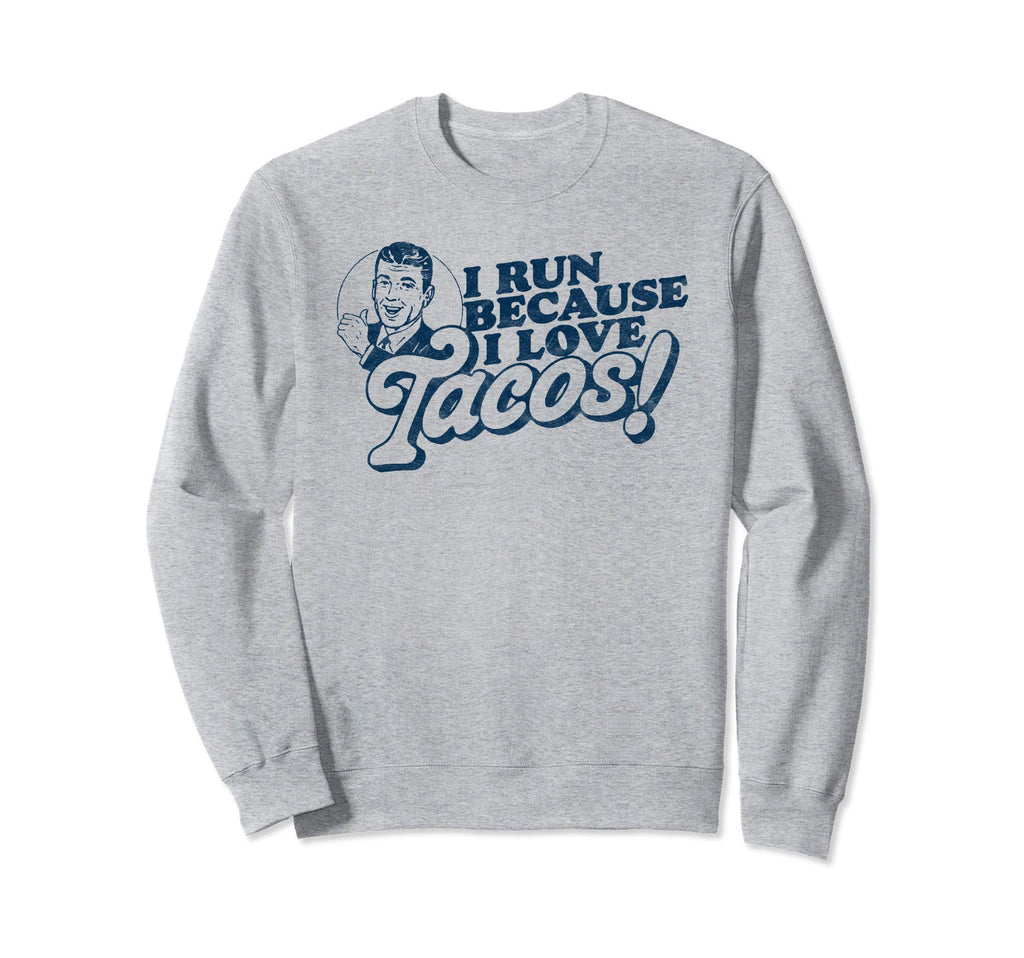 I Run Because I Love Tacos Funny Sweatshirt - Graphic Print Men Women - T-Shirt, Sweatshirt, Hoodie