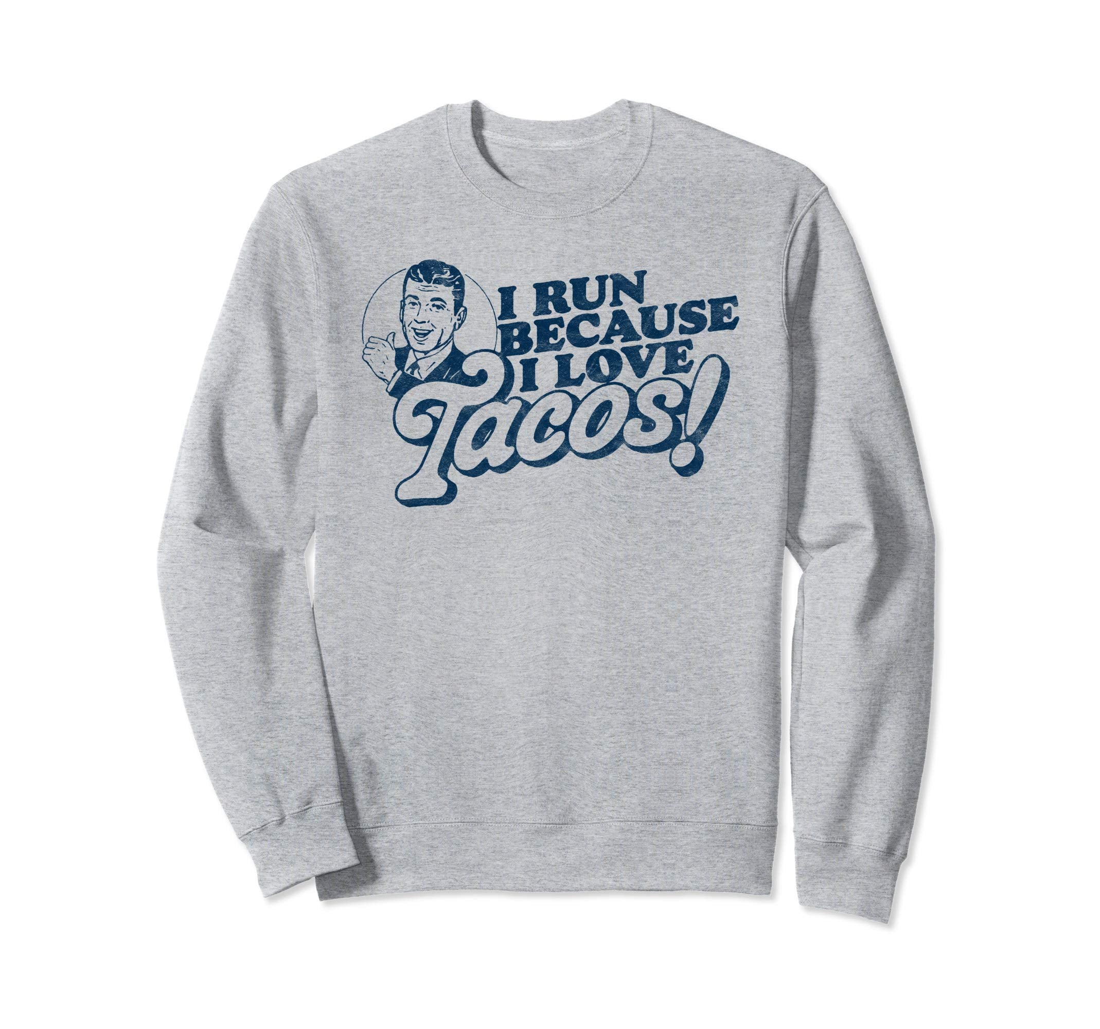 I Run Because I Love Tacos Funny Sweatshirt - Graphic Print Men Women - T-Shirt, Sweatshirt, Hoodie