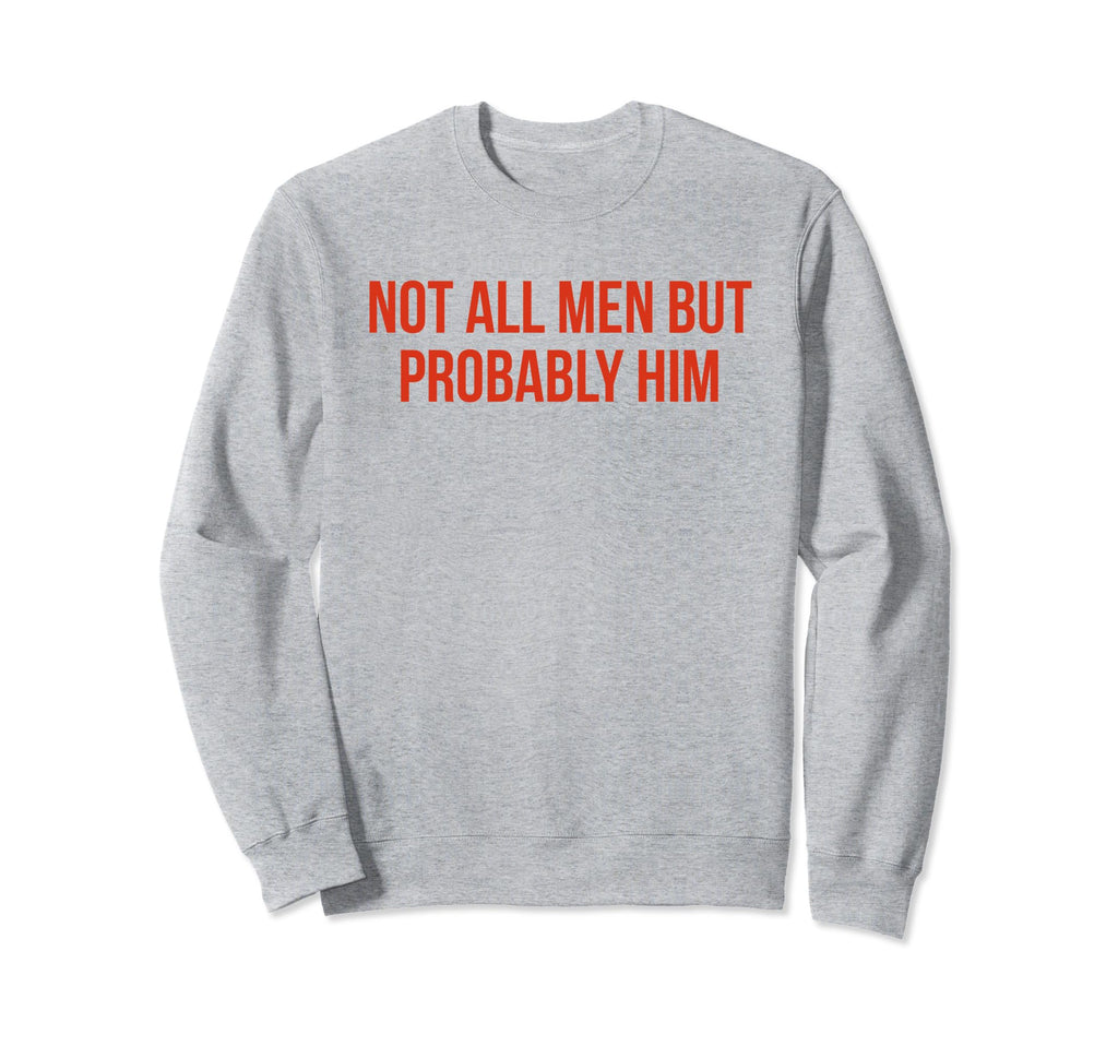 Not All But Probably Him Y2K Sweatshirt - Fun Novelty Design Unisex - T-Shirt, Sweatshirt, Hoodie