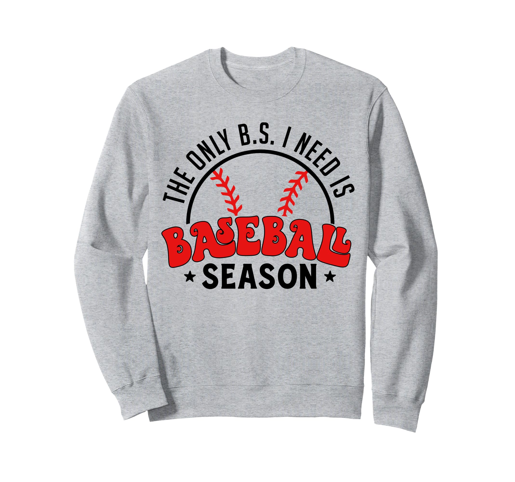 Only B S I Need Is Baseball Season Sweatshirt - Novelty Apparel Unisex - T-Shirt, Sweatshirt, Hoodie
