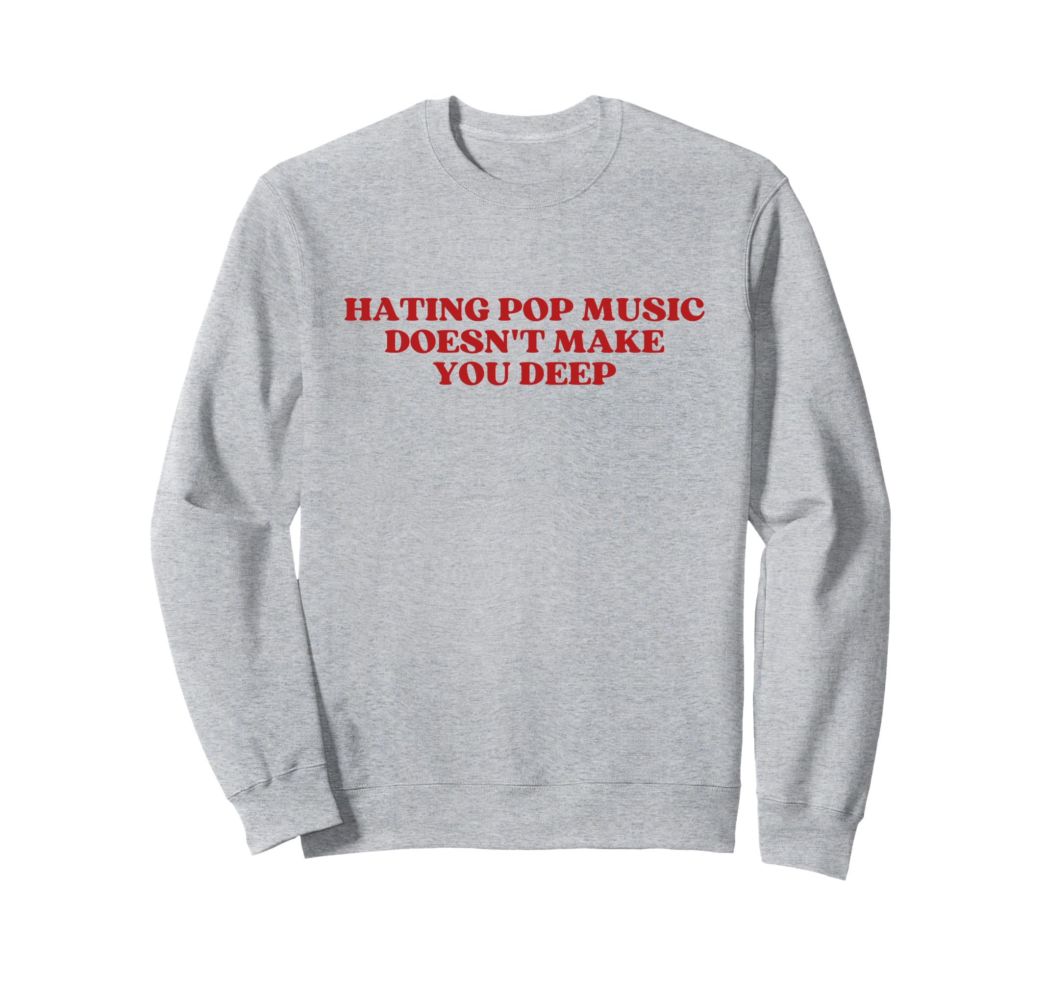 Hating Pop Music Doesnt Make You Sweatshirt - Streetwear Style Men Women - T-Shirt, Sweatshirt, Hoodie