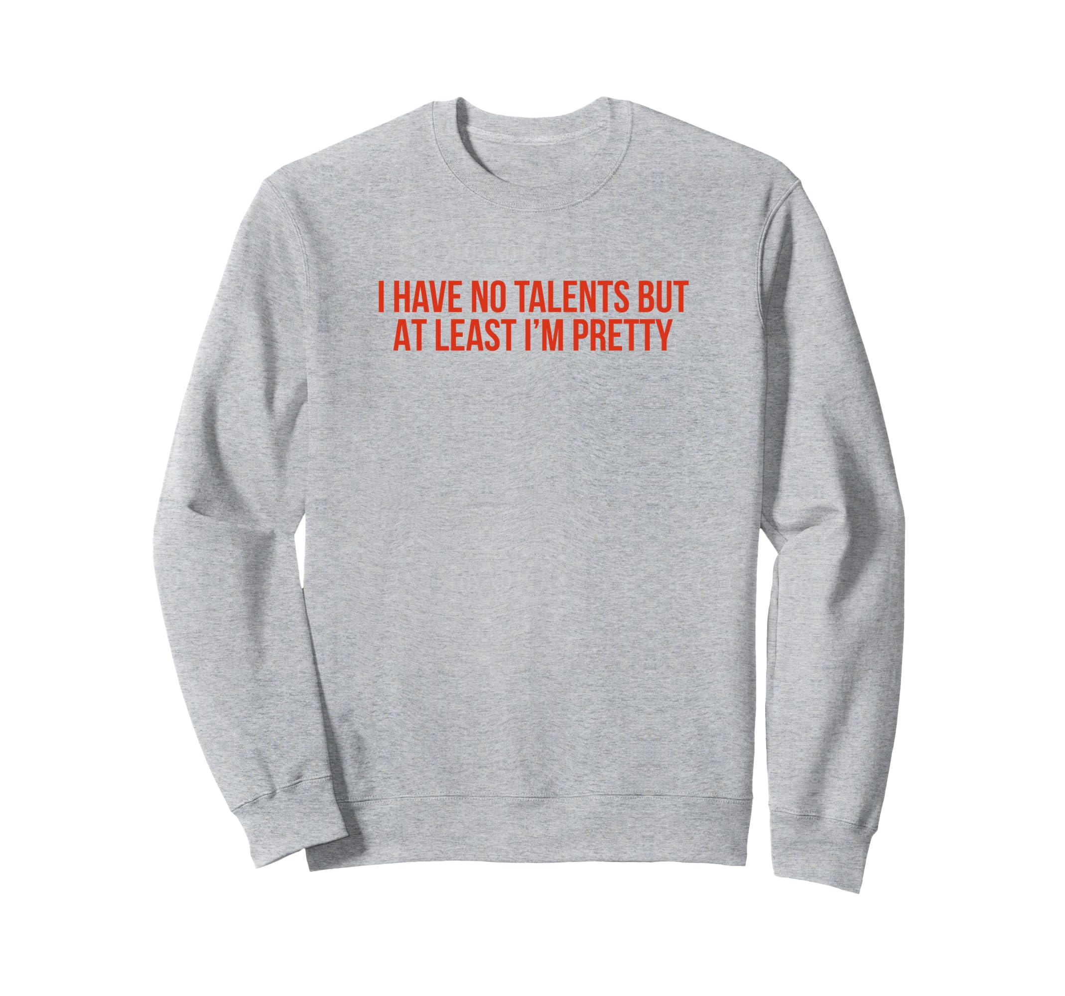 I Have No Talents But Least Im Pretty Sweatshirt - Streetwear Style Unisex - T-Shirt, Sweatshirt, Hoodie