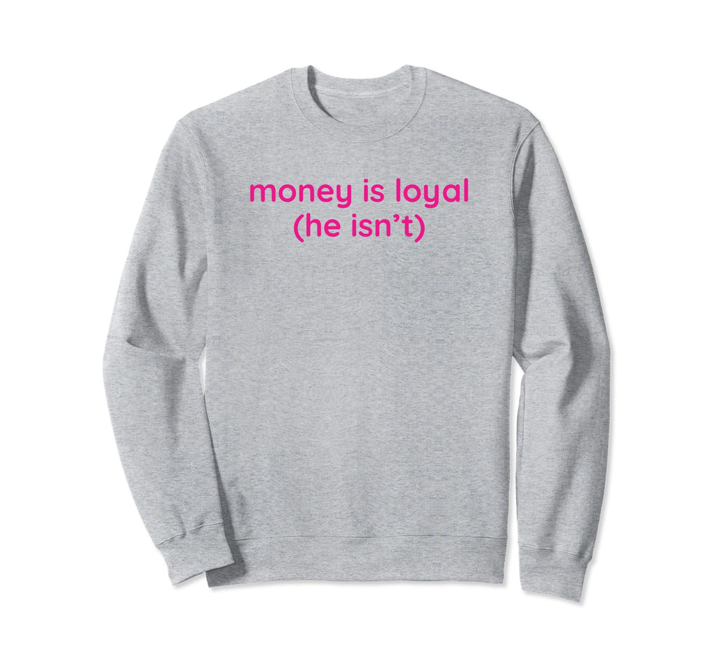 Money Is Loyal He Isnt Funny Y2K Sweatshirt - Graphic Print Unisex - T-Shirt, Sweatshirt, Hoodie